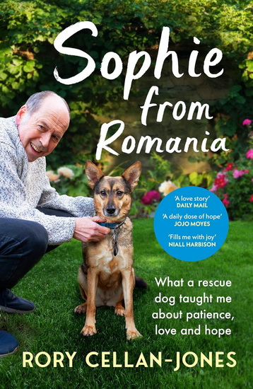 Sophie From Romania: What a Rescue Dog Taught Me about Patience, Love & Hope - RORY CELLAN-JONES