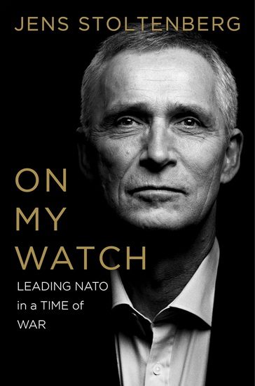 On My Watch: Leading NATO in a Time of War - JENS STOLTENBERG
