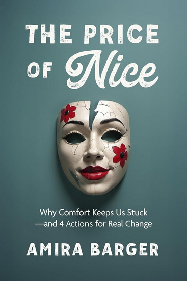 The Price of Nice: Why Comfort Keeps Us Stuck and 4 Actions for Real Change - AMIRA BARGER