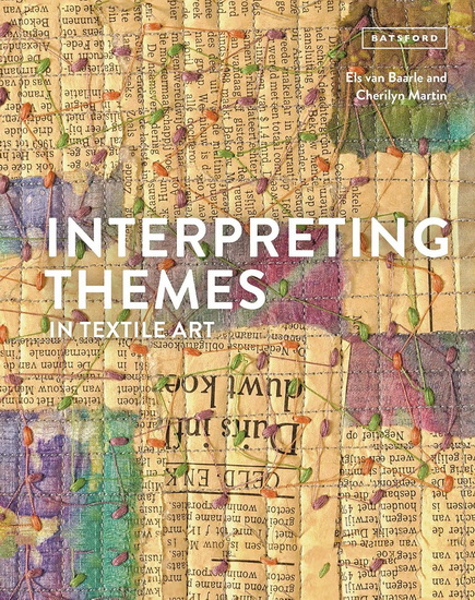 Interpreting Themes in Textile Art - ELS VAN BAARLE - CHERILYN MARTIN