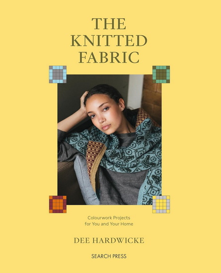 Knitted Fabric, The: Colourwork projects for you and your home - DEE HARDWICKE