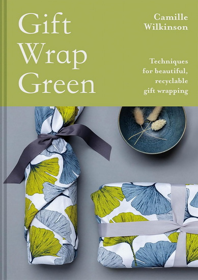 Gift Wrap Green: Techniques for Beautiful, Recyclable Gift Wrapping - CAMILLE WILKINSON
