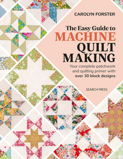 The Easy Guide Machine Quiltmaking: Your complete patchwork and quilting primer with over 30 block designs - CAROLYN FORSTER