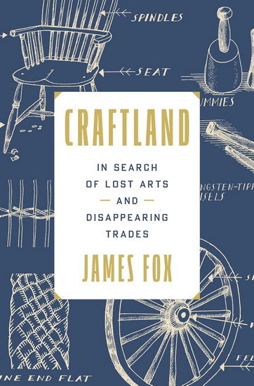 Craftland: In Search of Lost Arts and Disappearing Trades - JAMES FOX