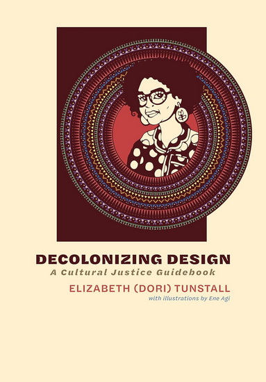 Decolonizing Design: A Cultural Justice Guidebook - ELIZABETH TUNSTALL - ENE AGI