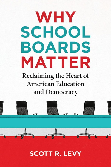 Why School Boards Matter: Reclaiming the Heart of American Education and Democracy - SCOTT R LEVY
