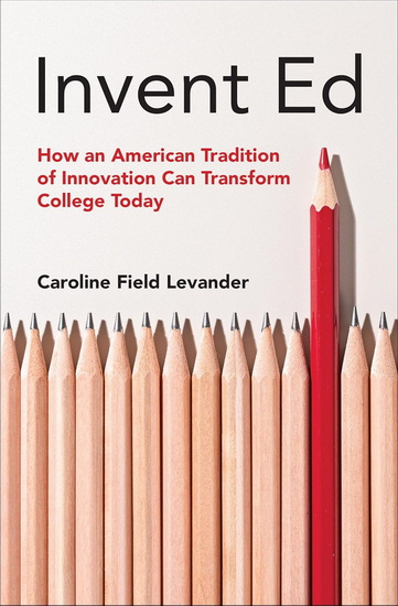 Invent Ed: How an American Tradition of Innovation Can Transform College Today - CAROLINE FIELD LEVANDER