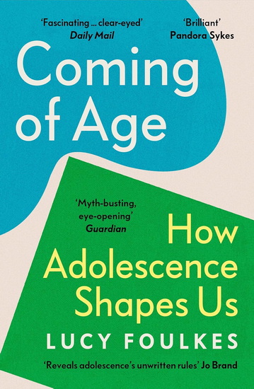 Coming of Age: How Adolescence Shapes Us - LUCY FOULKES