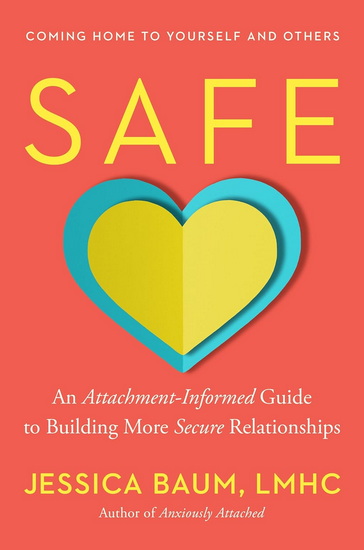 Safe: An Attachment-Informed Guide to Building More Secure Relationships - JESSICA LMHC BAUM