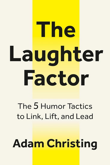 The Laughter Factor: The 5 Humor Tactics to Link, Lift, and Lead - ADAM CHRISTING