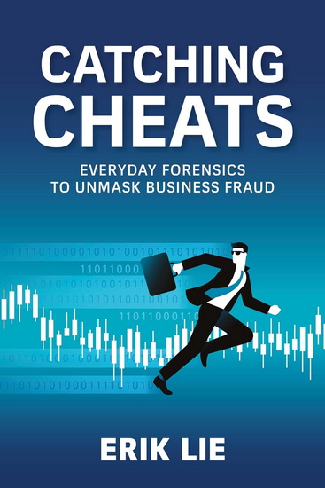 Catching Cheats: Everyday Forensics to Unmask Business Fraud - ERIK LIE
