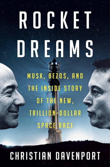 Rocket Dreams: Musk, Bezos, and the Inside Story of the New, Trillion-Dollar Space Race - CHRISTIAN DAVENPORT