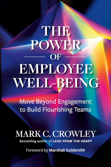 The Power of Employee Well-Being: Move beyond Engagement to Build Flourishing Teams - MARK C CROWLEY