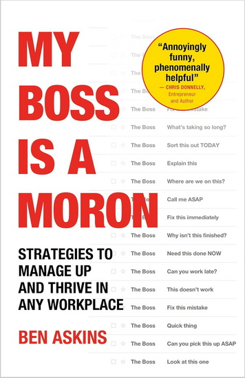 My Boss is a Moron: Strategies to Manage Up and Thrive in Any Workplace - BEN ASKINS