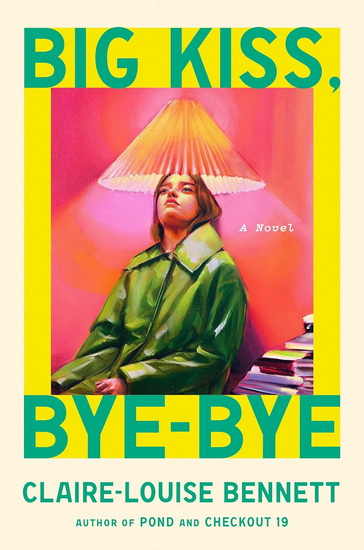 Big Kiss, Bye-Bye: A Novel - CLAIRE-LOUISE BENNETT