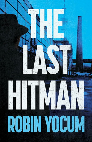 The Last Hitman: A Novel - ROBIN YOCUM