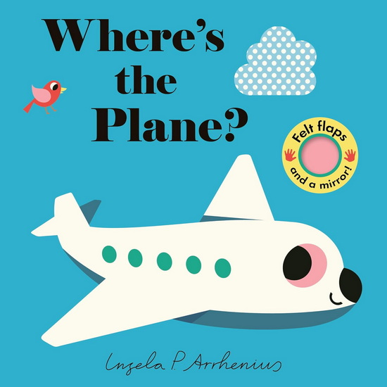 Where&#39;s the Plane?: (An Interactive, Sensory Lift-the-Flap Book with Felt Flaps and a Mirror for Babies & Toddlers. Friendly Aviation Vehicles Include a Helicopter, Rocket, & More) - INGELA P ARRHENIUS