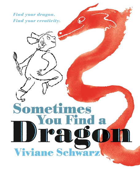 Sometimes You Find a Dragon: Find Your Dragon. Find Your Creativity. - VIVIANE SCHWARZ