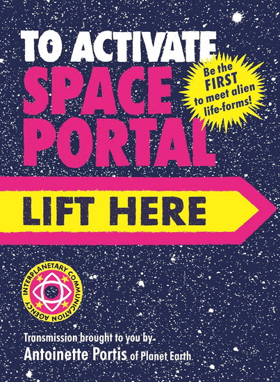 To Activate Space Portal, Lift Here - ANTOINETTE PORTIS