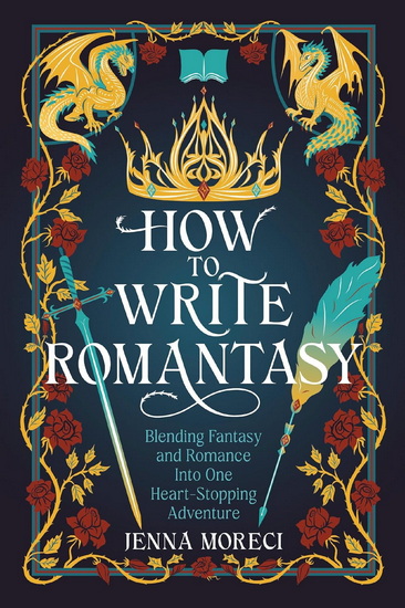 How to Write Romantasy: Blending Fantasy and Romance Into One Heart-Stopping Adventure - JENNA MORECI