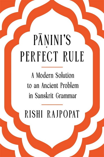 Panini&#39;s Perfect Rule: A Modern Solution to an Ancient Problem in Sanskrit Grammar - RISHI RAJPOPAT