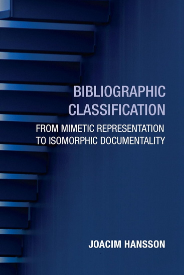 Bibliographic Classification: From Mimetic Representation to Isomorphic Documentality - JOACIM HANSSON