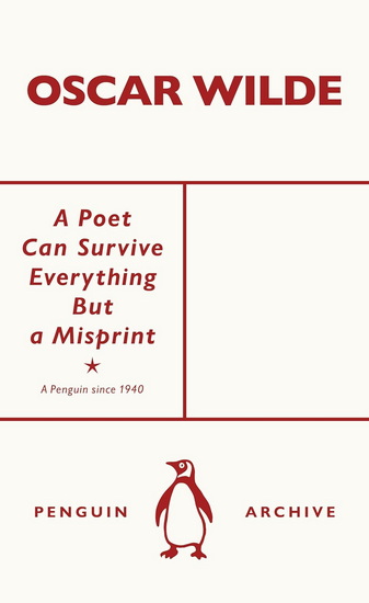 A Poet Can Survive Everything But a Misprint - OSCAR WILDE