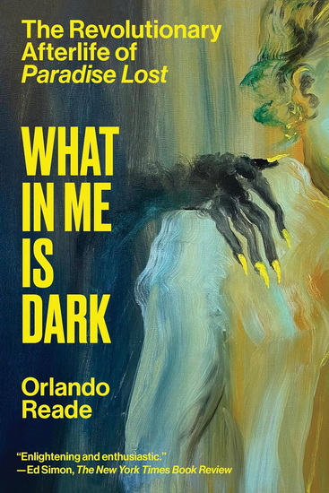 What in Me Is Dark: The Revolutionary Afterlife of Paradise Lost - ORLANDO READE