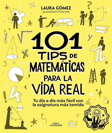 101 tips de mates para la vida real. Tu día a día más fácil con la asignatura más temida / 101 Math Tips for Real Life - LAURA GÓMEZ POZO