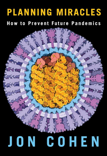 Planning Miracles: How to Prevent Future Pandemics - JON COHEN