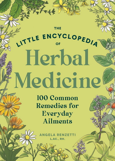 The Little Encyclopedia of Herbal Medicine: 100 Common Remedies for Everyday Ailments - ANGELA RENZETTI - AMANDA KEY