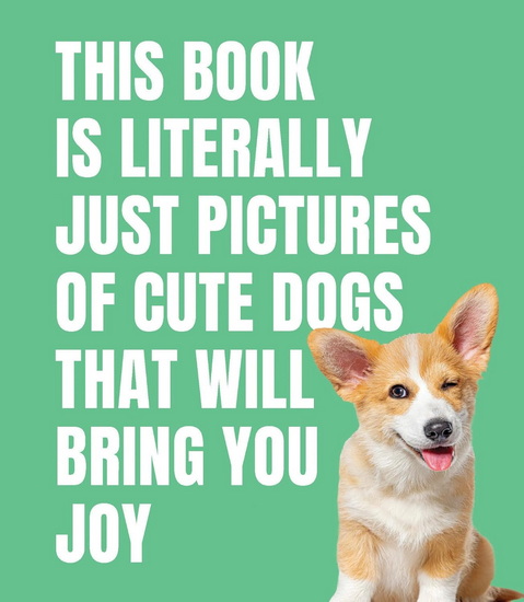 This Book is Literally Just Pictures of Cute Dogs That Will Bring You Joy - COLLECTIF