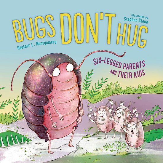Bugs Don&#39;t Hug: Six-Legged Parents and Their Kids - HEATHER L MONTGOMERY - STEPHEN STONE