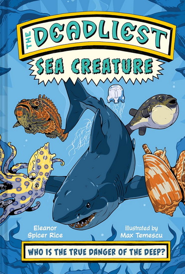 The Deadliest: Sea Creature - ELEANOR SPICER RICE - MAX TEMESCU