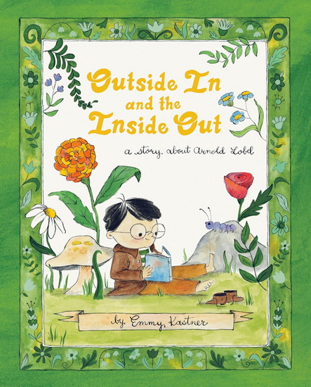 Outside In and the Inside Out: A Story About Arnold Lobel - EMMY KASTNER