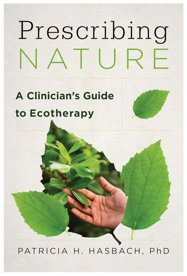 Prescribing Nature: A Clinician&#39;s Guide to Ecotherapy - PATRICIA H HASBACH