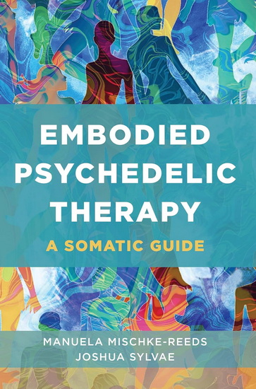 Embodied Psychedelic Therapy: A Somatic Guide - MANUELA MISCHKE-REEDS - JOSHUA SYLVAE