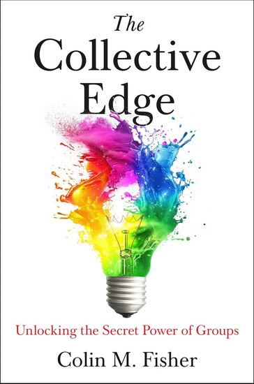 The Collective Edge: Unlocking the Secret Power of Groups - COLIN M FISHER