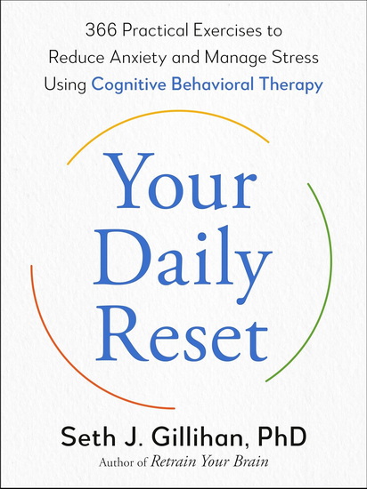Your Daily Reset: 366 Practical Exercises to Reduce Anxiety and Manage Stress Using Cognitive Behavioral Therapy - SETH J GILLIHAN