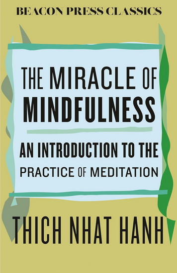 The Miracle of Mindfulness: An Introduction to the Practice of Meditation - THICH NHAT HANH