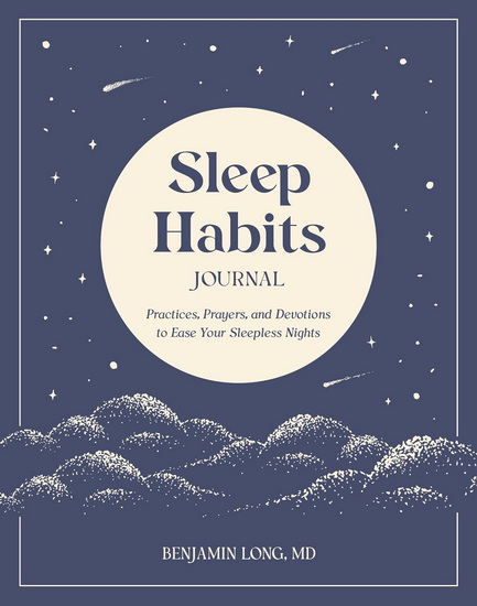 Sleep Habits Journal: Practices, Prayers, and Devotions to Ease Your Sleepless Nights - BENJAMIN LONG
