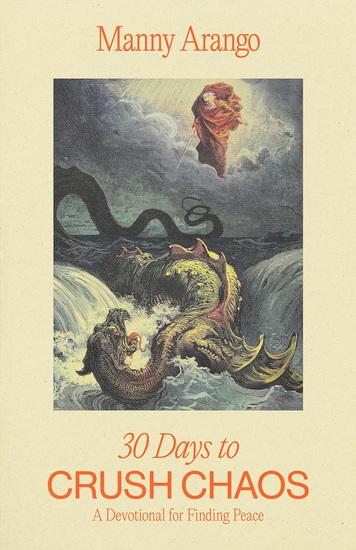30 Days to Crush Chaos: A Devotional for Finding Peace - MANNY ARANGO