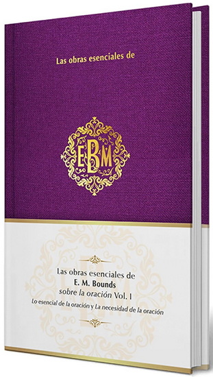 Las obras esenciales de E. M. Bounds sobre la oración Vol. I / The Essential Works of E. M. Bounds on Prayer, Vol. I - EM BOUNDS