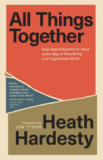 All Things Together: How Apprenticeship to Jesus Is the Way of Flourishing in a Fragmented World - HEATH HARDESTY