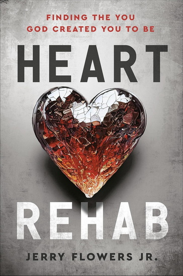 Heart Rehab: Finding the You God Created You to Be - JERRY JR FLOWERS