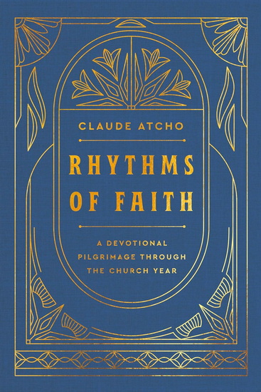 Rhythms of Faith: A Devotional Pilgrimage Through the Church Year - CLAUDE ATCHO