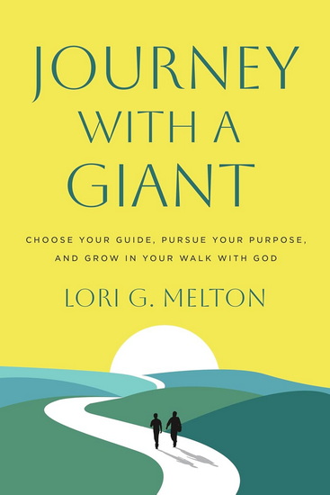 Journey with a Giant: Choose Your Guide, Pursue Your Purpose, and Grow in Your Walk with God - LORI G MELTON