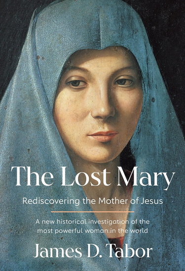 The Lost Mary: Rediscovering the Mother of Jesus - JAMES D TABOR