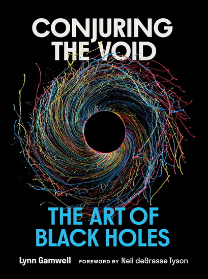 Conjuring the Void: The Art of Black Holes - LYNN GAMWELL