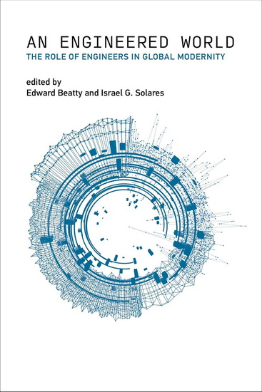 An Engineered World: The Role of Engineers in Global Modernity - EDWARD BEATTY - ISRAEL G SOLARES